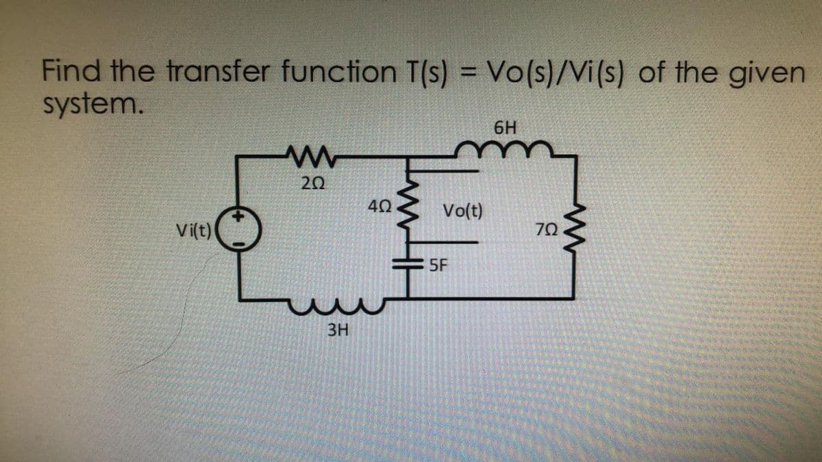Find the transfer function T(s) = Vo(s)/Vi(s) of the given
system.
6H
www
20
Vi(t)
3H
4Ω
Vo(t)
5F
ΖΩ
www