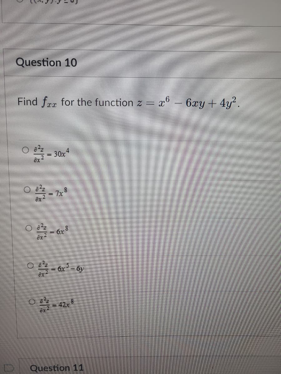Question 10
EV
Find fx for the function z - xº - 6xy + 4y².
06-30x4
08²23-7x
8
67-6x³
8x-
ex
08-6x³-6y
Question 11
JAMAN