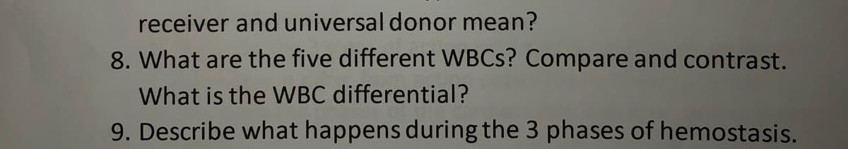 receiver and universal donor mean?
8. What are the five different WBCS? Compare and contrast.
What is the WBC differential?
9. Describe what happens during the 3 phases of hemostasis.
