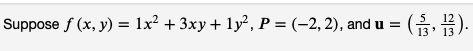 Suppose f(x, y) = 1x² + 3xy + 1y², P = (-2, 2), and u =
=(음, 믐).