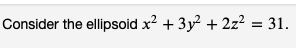 Consider the ellipsoid x² + 3y² + 2z² = 31.