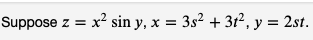 Suppose z = x² sin y, x = 3s² + 312, y = 2st.
3t²,