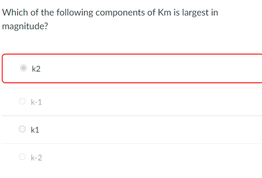 Which of the following components of Km is largest in
magnitude?
k2
O k-1
O k1
O k-2
