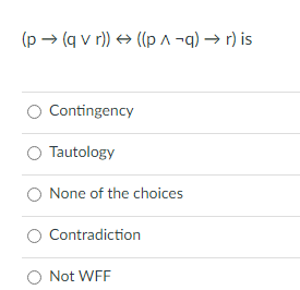 (p → (q v r)) → ((p ^ ¬q) → r) is
Contingency
Tautology
None of the choices
O Contradiction
Not WFF
