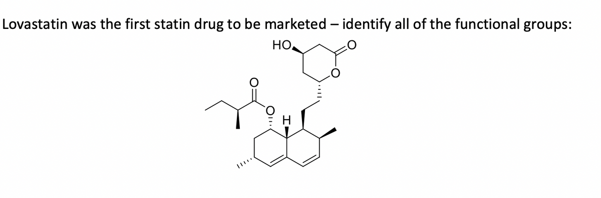 Lovastatin was the first statin drug to be marketed - identify all of the functional groups:
но.
H