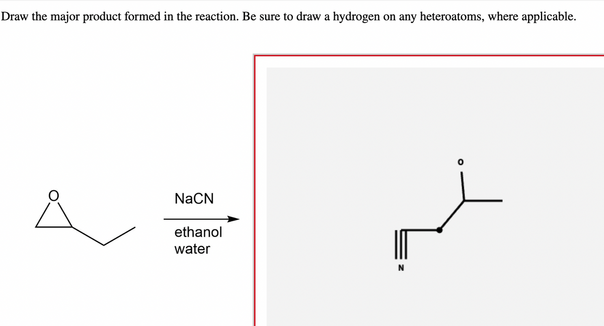 Draw the major product formed in the reaction. Be sure to draw a hydrogen on any heteroatoms, where applicable.
NaCN
ethanol
water
N