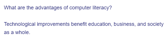 What are the advantages of computer literacy?
Technological improvements benefit education, business, and society
as a whole.