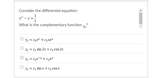 Consider the differential equation:
What is the complementary function y?
Ye = Ce* + c2xe*
Ye = C1 sin 2x + c2 cos 2x
%3D
Ye = C1e-* + c2e*
Ye = C1 sin x +c2 cosx
