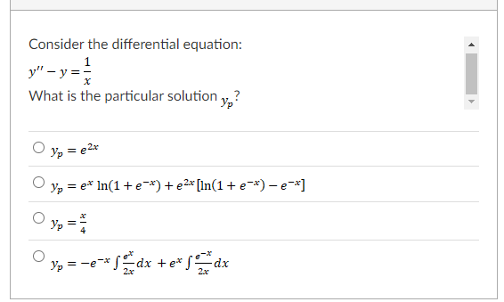 Consider the differential equation:
y" – y ==
1
- у
What is the particular solution y, ?
Yp = e2*
Yp = e* In(1+e-*) + e2* [In(1+ e-*) – e-x]
O y, =
Yp
Yp =
= -e
2x
2x
