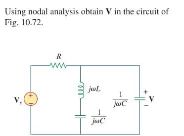 Using nodal analysis obtain V in the circuit of
Fig. 10.72.
+
R
www
jol
jwC
jwC
+