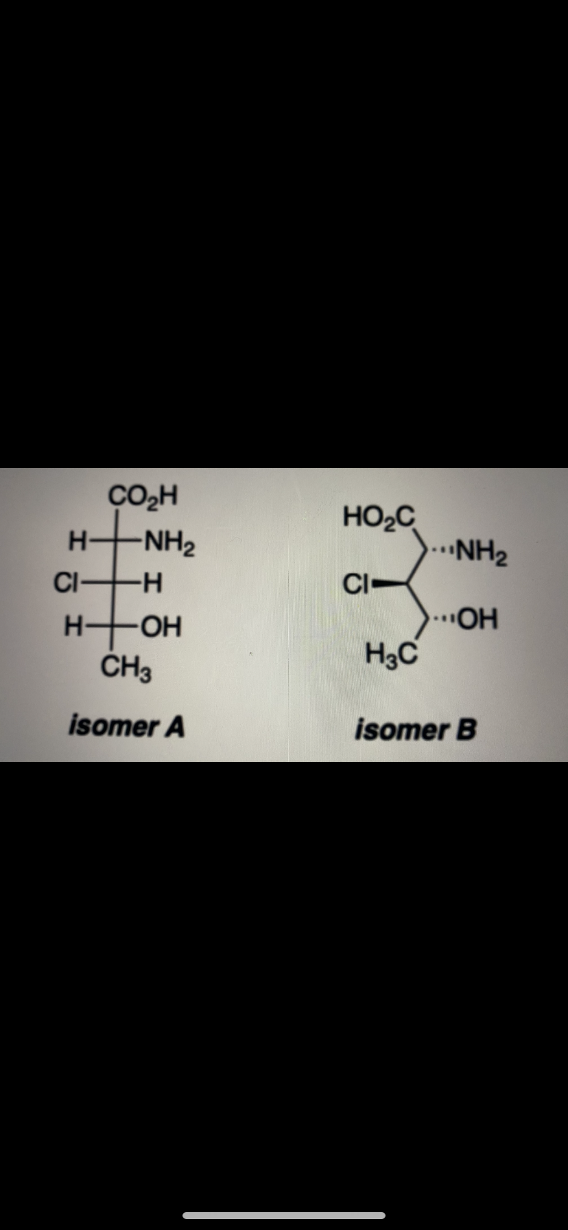 CO₂H
H-NH2
CI-H
H
-он
CH3
isomer A
HO₂C
CI-
H3C
..
NH₂
OH
isomer B