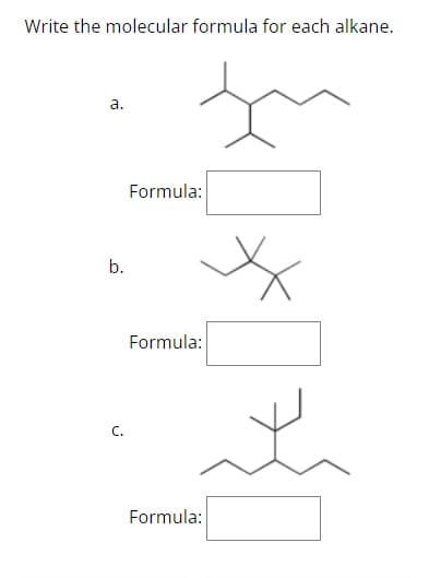 Write the molecular formula for each alkane.
a.
b.
C.
Formula:
Formula:
Formula: