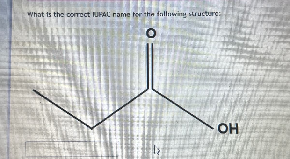 What is the correct IUPAC name for the following structure:
O
OH