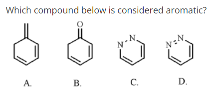 Which compound below is considered aromatic?
N.
А.
В.
C.
D.
B.
