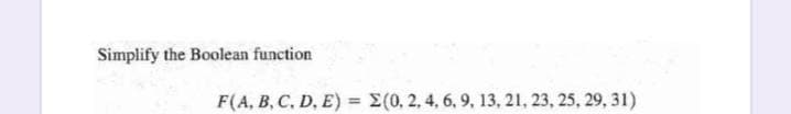 Simplify the Boolean function
F(A, B, C, D, E):
E(0, 2, 4, 6, 9, 13, 21, 23, 25, 29, 31)
%3D
