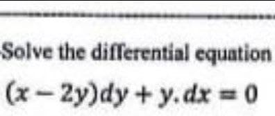Solve the differential equation
(x-2y)dy + y.dx =0
