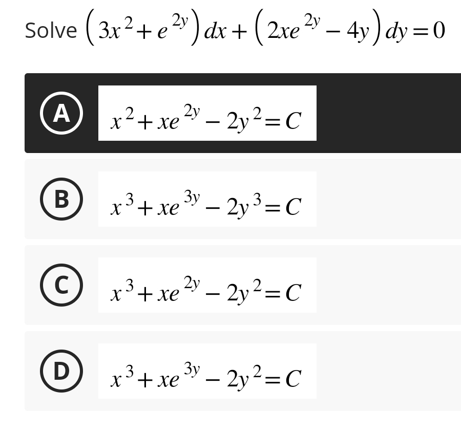 2y
Solve (3x² + e²v) dx + (2xe ² - 4y) dy=0
е
A
B
x² + x
xe ²y = 2y² = C
2y
D
3y
+ xe ³y - 2y³ = C
© x³ + xe ² - 2y² = C
C
2y
3y
x³ + xe ³y - 2y² = C
