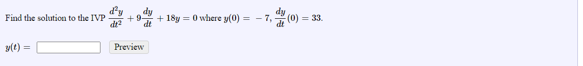 d'y
dy
Find the solution to the IVP
+ 9-
+ 18y = 0 where y(0) = – 7,
(0) = 33.
dt2
dt
y(t) =
Preview
