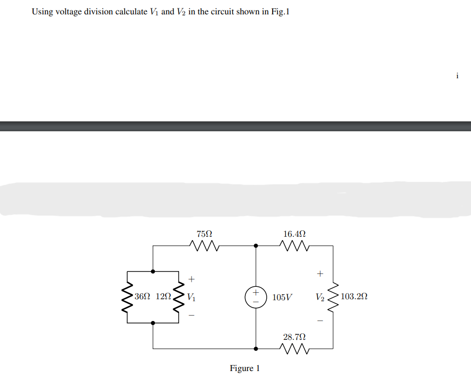 Using voltage division calculate V₁ and V₂ in the circuit shown in Fig.1
75Ω
m
+
•36Ω 12Ω V₁
+
Figure 1
16.4Ω
105V
28.7Ω
ww
+
V₂.
103.20