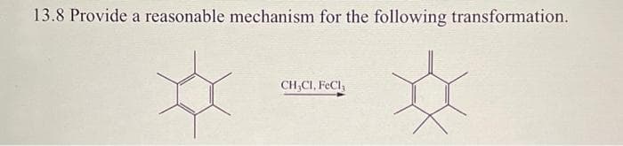 13.8 Provide a reasonable mechanism for the following transformation.
CH,C1, FeCl,