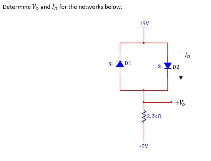 Determine Vo and In for the networks below.
15V
ID
Si D1
Si D2
+Vo
2.2k2
-5V
