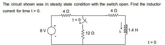 The circuit shown was in steady state condition with the switch open. Find the inductor
current for time t > 0.
4Ω
4Q
www
8V
12 Ω
-00000
1.4 H
t = 0