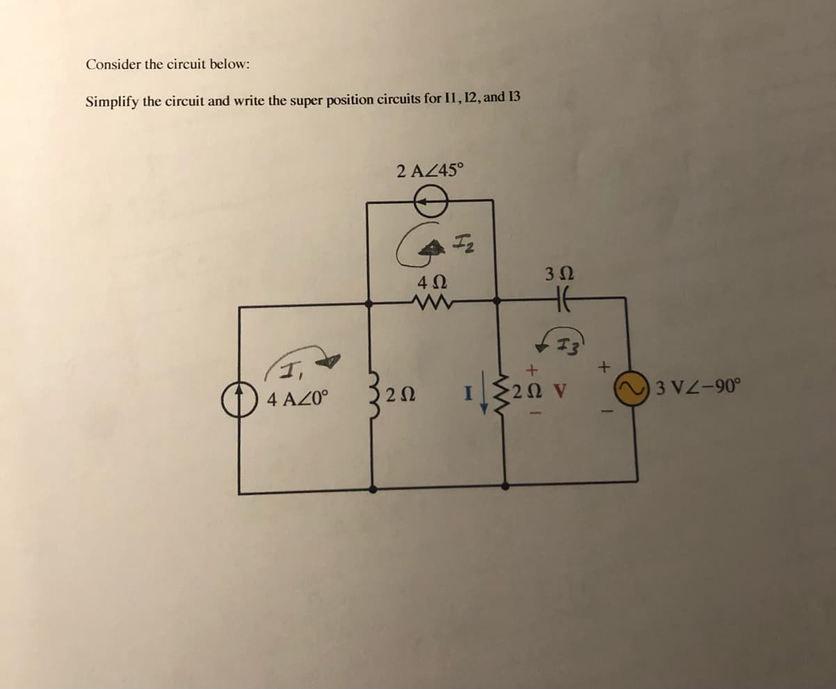 Consider the circuit below:
Simplify the circuit and write the super position circuits for I1, 12, and 13
2 AZ45°
1220 v
4 AZ0°
O 20
3 VZ-90°
