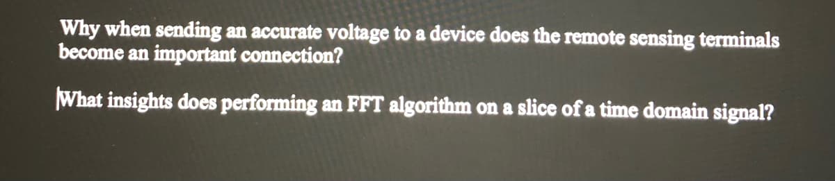 Why when sending an accurate voltage to a device does the remote sensing terminals
become an important connection?
What insights does performing an FFT algorithm on a slice of a time domain signal?
