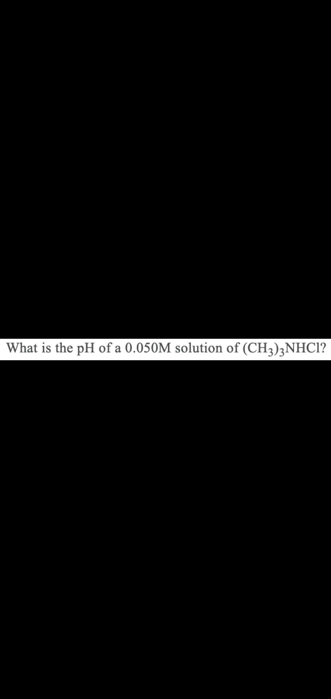 What is the pH of a 0.050M solution of (CH3)3NHC1?
