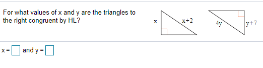 For what values of x and y are the triangles to
the right congruent by HL?
x+2
y+7
and
y
