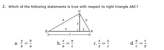 2. Which of the following statements is true with respect to right triangle ABC?
a
y
b. =:
d. =;
b
a
a
а.
b
C. - = -
a
a
||
