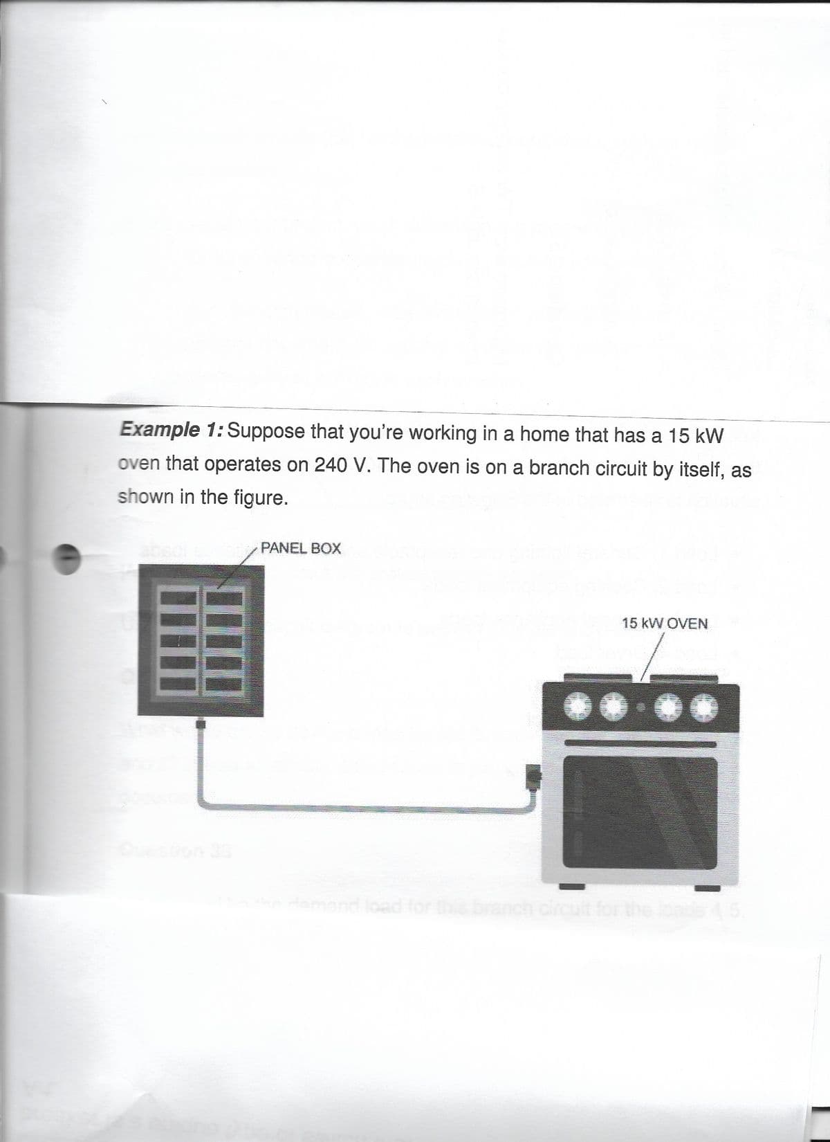 Example 1: Suppose that you're working in a home that has a 15 kW
oven that operates on 240 V. The oven is on a branch circuit by itself, as
shown in the figure.
PANEL BOX
15 kW OVEN