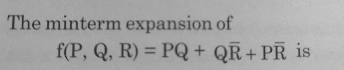 The minterm expansion of
f(P, Q, R) = PQ + QR + PR is
%3D
