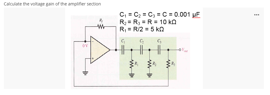 Calculate the voltage gain of the amplifier section
C, = C2 = C3 = C = 0.001 µF
R2 = R3 = R = 10 kQ
R, = R/2 = 5 kQ
C2
C3
OV
out
R2
