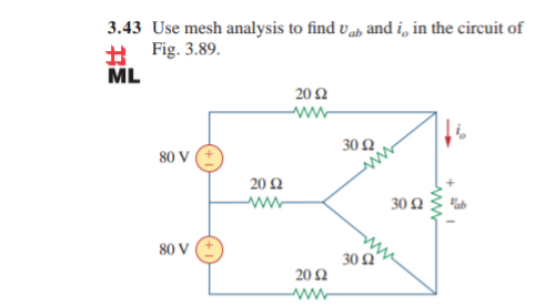 3.43 Use mesh analysis to find vah and i, in the circuit of
# Fig. 3.89.
ML
20Ω
ww
30 2
80 V
20 Ω
ww
30Ω
80 V
304
20Ω
