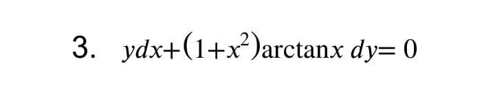 3. ydx+(1+x)arctanx dy= 0
