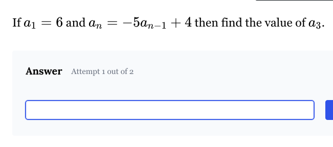 If a1
=
6 and an =
-5an 14 then find the value of a3.
Answer Attempt 1 out of 2