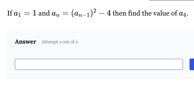If a1
=
1 and an
=
(an-1)² - 4 then find the value of α4.
Answer Attempt 1 out of 2
