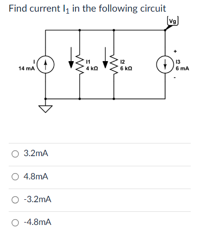 Find current l₁ in the following circuit
[vg]
14 mA
4
3.2mA
4.8mA
-3.2mA
-4.8mA
11
4 KQ
12
6 KQ
D5
13
6 mA