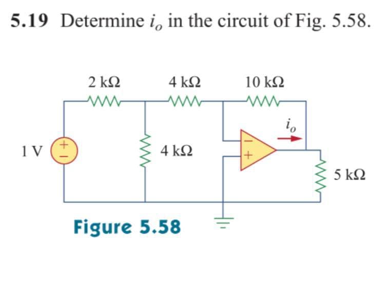 5.19 Determine i, in the circuit of Fig. 5.58.
2 k2
4 kΩ
10 kΩ
1 V
v (*
4 ΚΩ
5 kΩ
Figure 5.58

