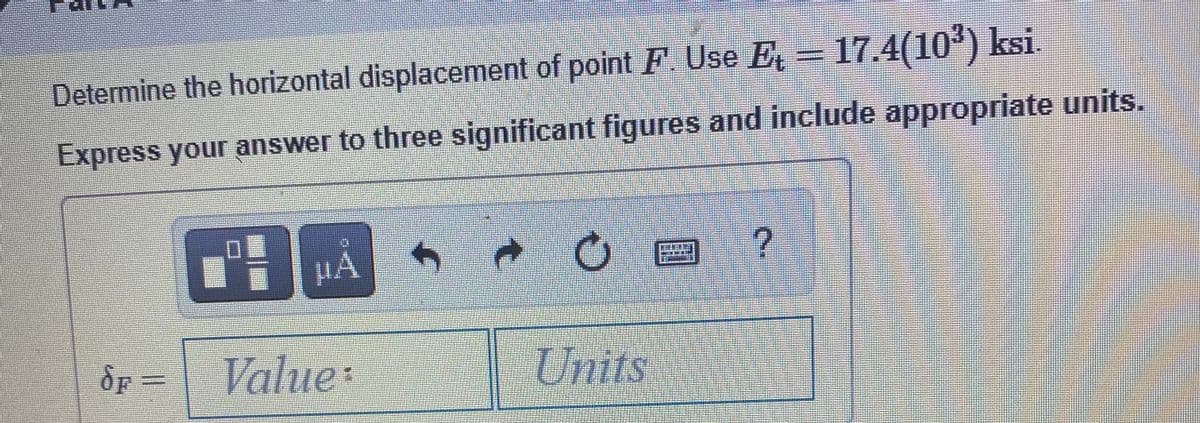 Determine the horizontal displacement of point F. Use E, = 17.4(10') ksi.
Express your answer to three significant figures and include appropriate units.
HA
罪
Value:
Units
