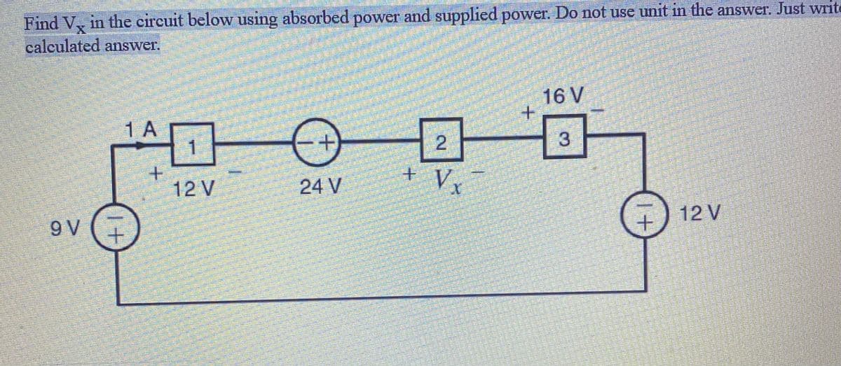 Find V, in the circuit below using absorbed power and supplied power. Do not use unit in the answeT. Just write
calculated answer.
16 V
+.
1Aロ
ー0ロー-
3
12 V
24 V
+ V
9 V
12 V
整
