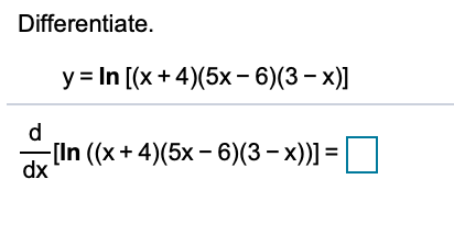 Differentiate.
у%3 In (x+4)(5х- 6)(3— х)]
d
[In ((x+ 4)(5x – 6)(3 – x))] =
dx
