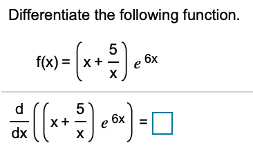 Differentiate the following function.
f(x):
%3D | x + —| е бх
d
6x
X+
dx
