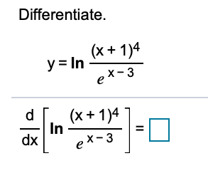 Differentiate.
(x + 1)4
y = In
ex-3
d
(x + 1)4
In
dx
ex-3
