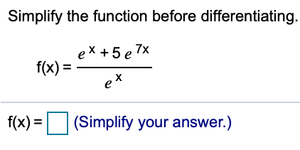 Simplify the function before differentiating.
ex +5 e 7x
f(x) =
et
f(x) = |(Simplify your answer.)
