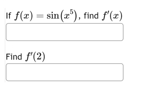 If f(x) = sin(x³), find ƒ'(x)
Find f'(2)