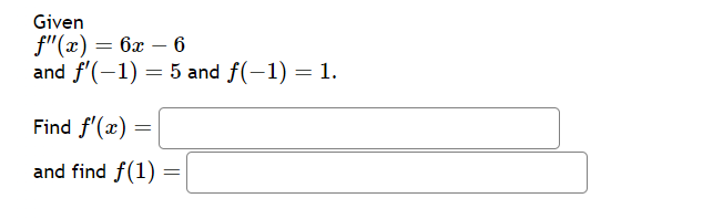 Given
f"(x)=6x-6
and f'(-1) = 5 and f(-1) = 1.
Find f'(x) =
and find f(1)
=