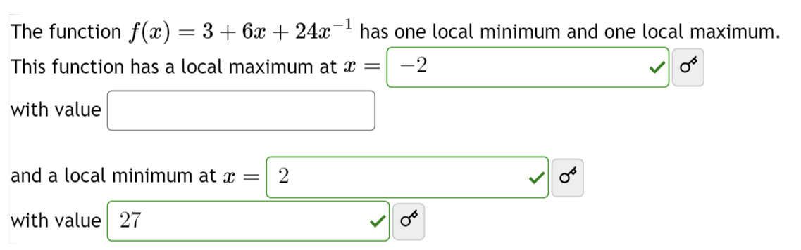 The function f(x) = 3+6x + 24x-1 has one local minimum and one local maximum.
This function has a local maximum at x = -2
with value
00
and a local minimum at x = 2
with value 27