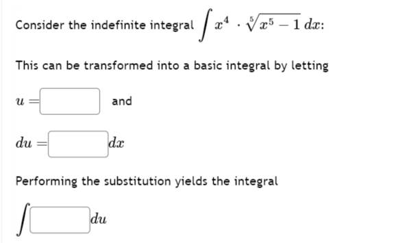 Consider the indefinite integral
x51 dx:
This can be transformed into a basic integral by letting
u
and
du
dx
Performing the substitution yields the integral
du